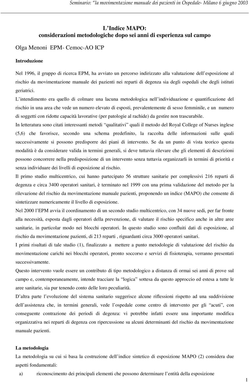 L intendimento era quello di colmare una lacuna metodologica nell individuazione e quantificazione del rischio in una area che vede un numero elevato di esposti, prevalentemente di sesso femminile, e