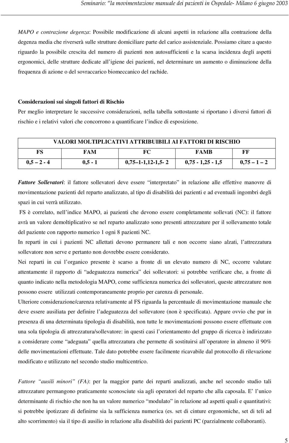 nel determinare un aumento o diminuzione della frequenza di azione o del sovraccarico biomeccanico del rachide.