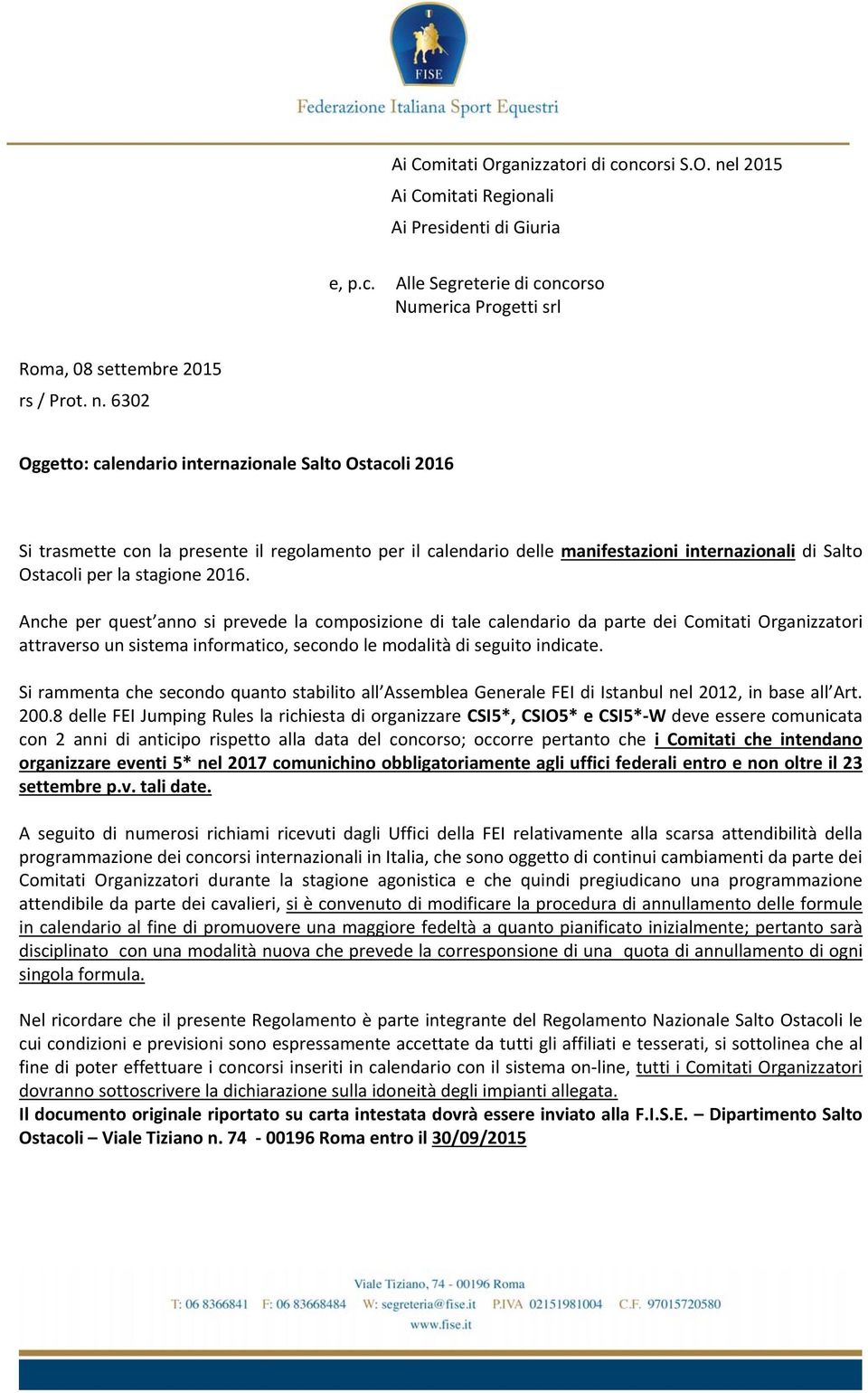 6302 Oggetto: calendario internazionale Salto Ostacoli 2016 Si trasmette con la presente il regolamento per il calendario delle manifestazioni internazionali di Salto Ostacoli per la stagione 2016.