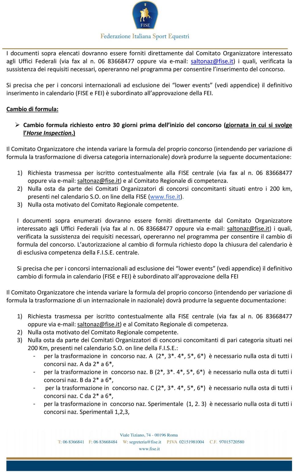 Si precisa che per i concorsi internazionali ad esclusione dei lower events (vedi appendice) il definitivo inserimento in calendario (FISE e FEI) è subordinato all approvazione della FEI.