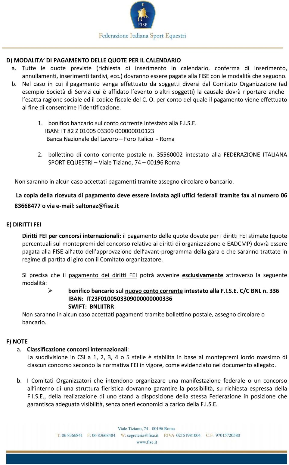 Nel caso in cui il pagamento venga effettuato da soggetti diversi dal Comitato Organizzatore (ad esempio Società di Servizi cui è affidato l evento o altri soggetti) la causale dovrà riportare anche