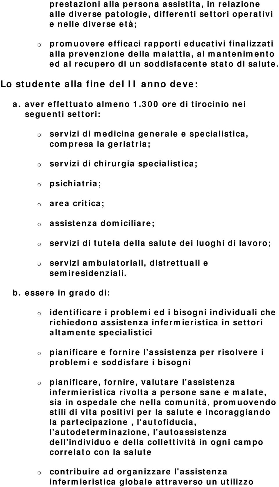 300 re di tircini nei seguenti settri: servizi di medicina generale e specialistica, cmpresa la geriatria; servizi di chirurgia specialistica; psichiatria; area critica; assistenza dmiciliare;