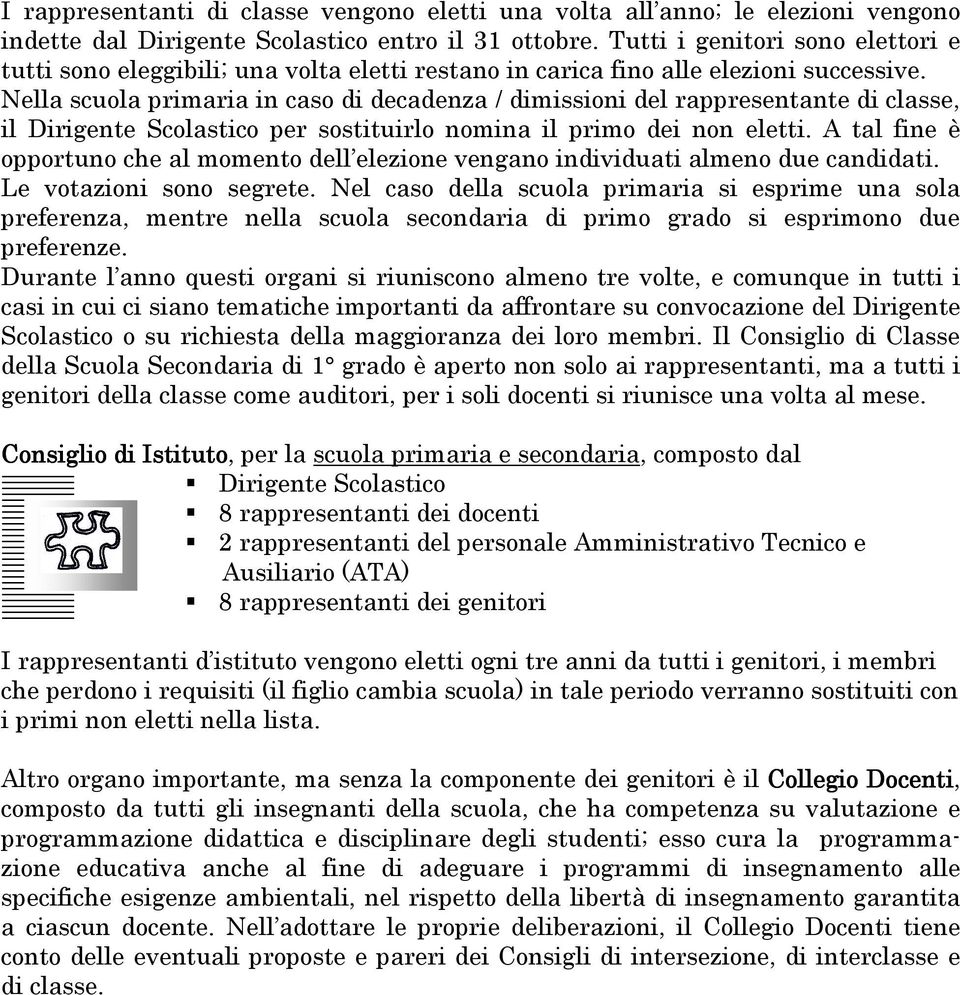 Nella scuola primaria in caso di decadenza / dimissioni del rappresentante di classe, il Dirigente Scolastico per sostituirlo nomina il primo dei non eletti.