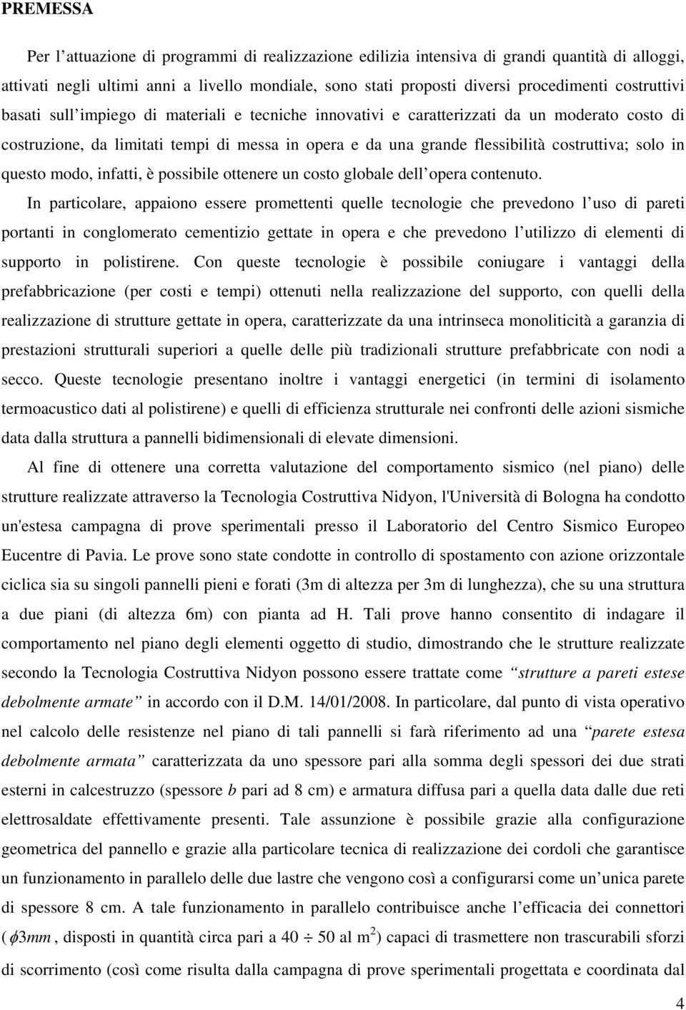 solo in questo modo, infatti, è possibile ottenere un costo globale dell opera contenuto.