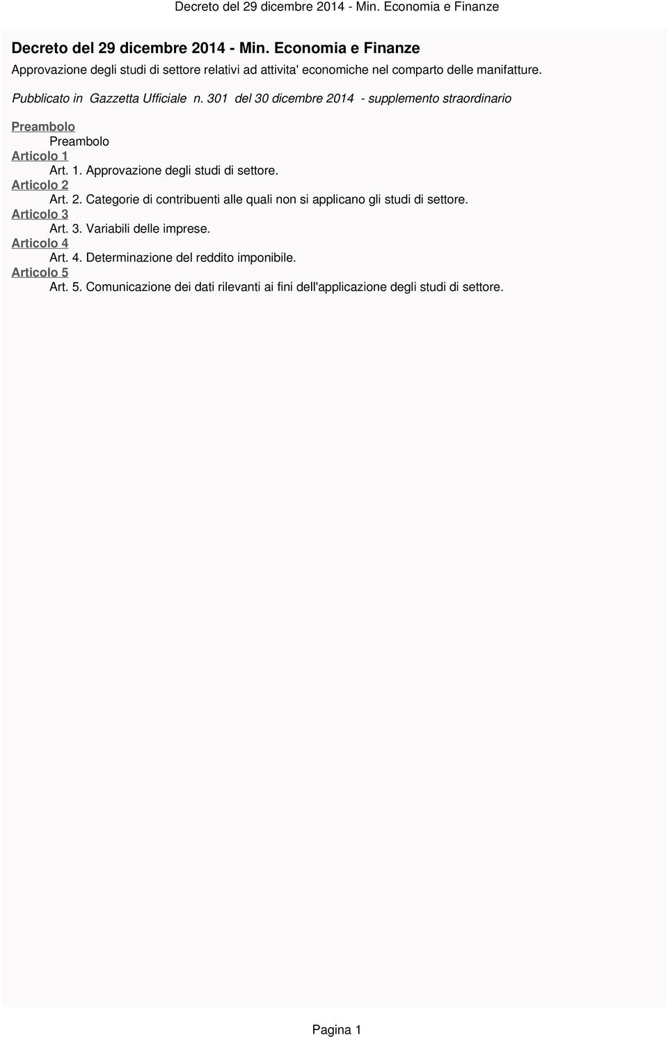 Articolo 2 Art. 2. Categorie di contribuenti alle quali non si applicano gli studi di settore. Articolo 3 Art. 3. Variabili delle imprese. Articolo 4 