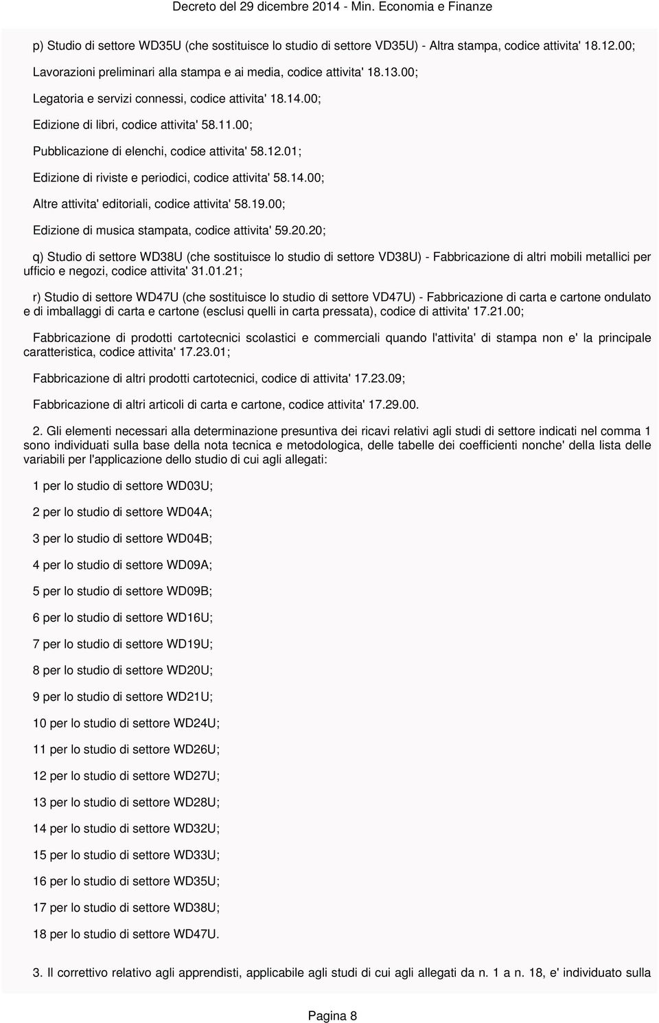 01; Edizione di riviste e periodici, codice attivita' 58.14.00; Altre attivita' editoriali, codice attivita' 58.19.00; Edizione di musica stampata, codice attivita' 59.20.