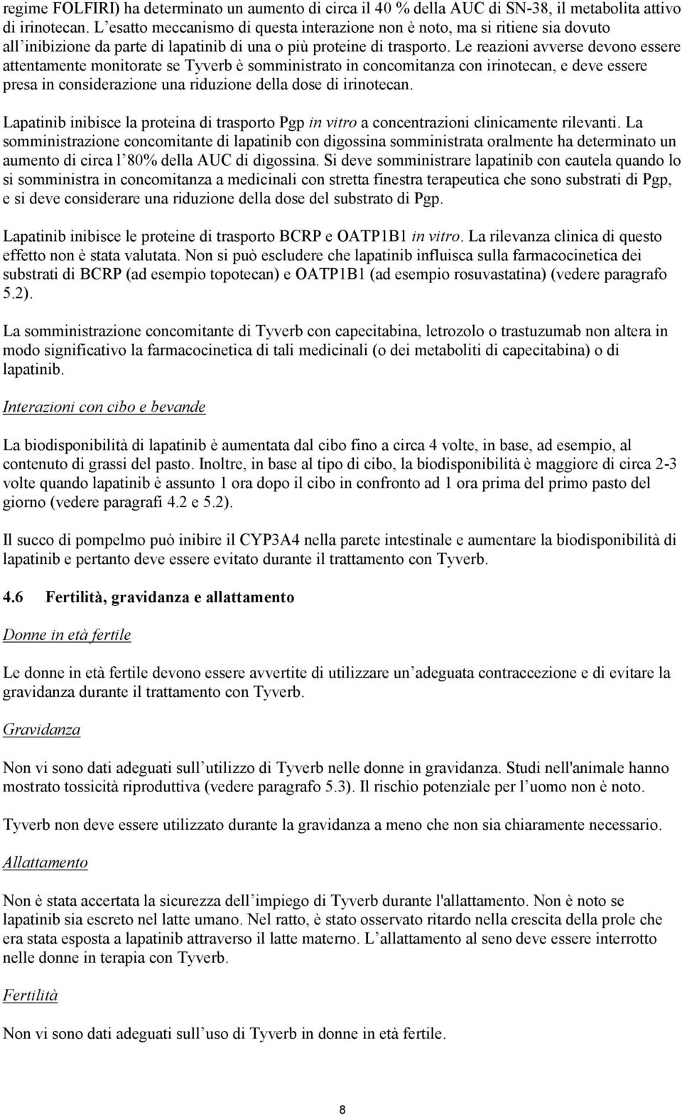 Le reazioni avverse devono essere attentamente monitorate se Tyverb è somministrato in concomitanza con irinotecan, e deve essere presa in considerazione una riduzione della dose di irinotecan.