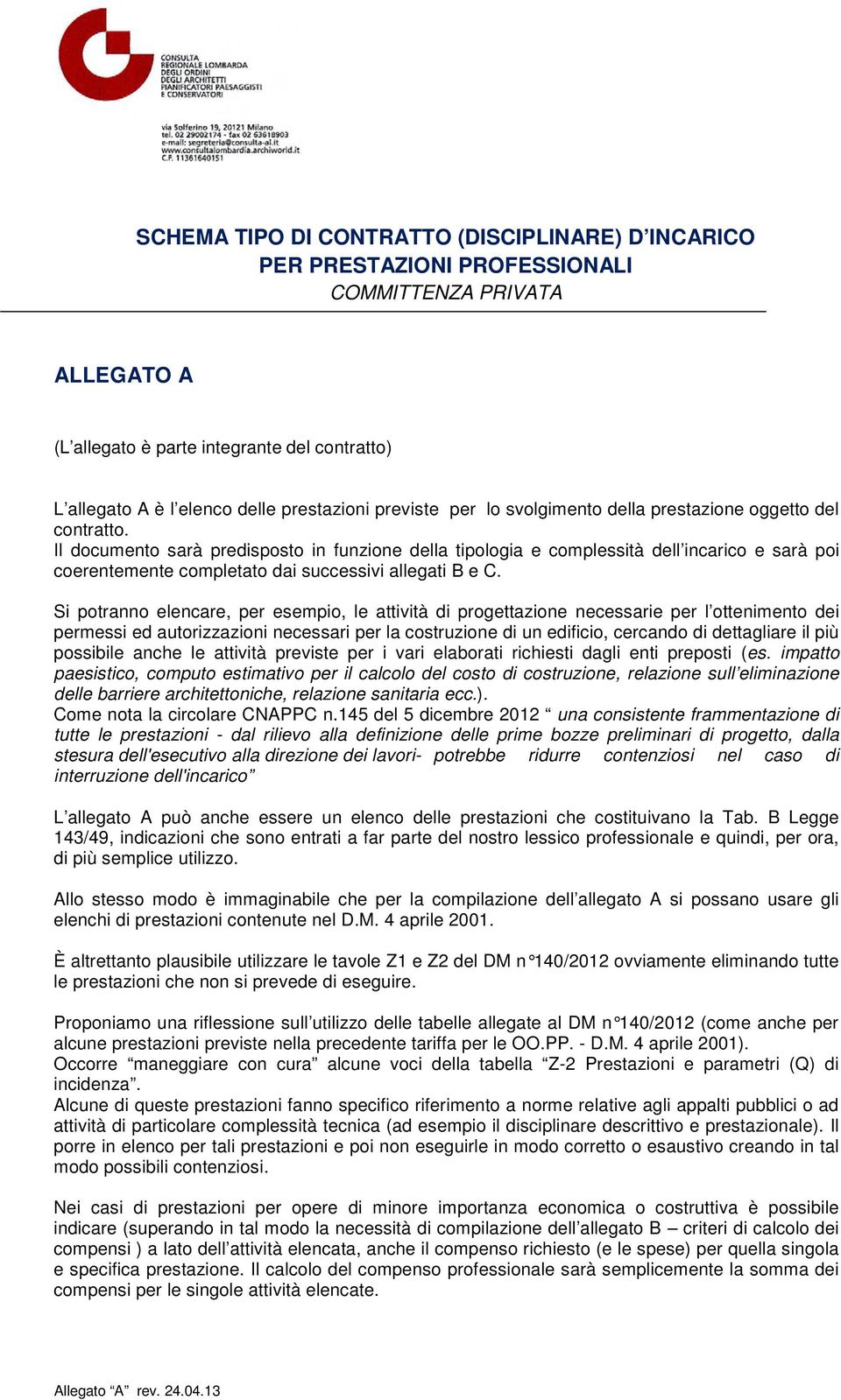 Il documento sarà predisposto in funzione della tipologia e complessità dell incarico e sarà poi coerentemente completato dai successivi allegati B e C.