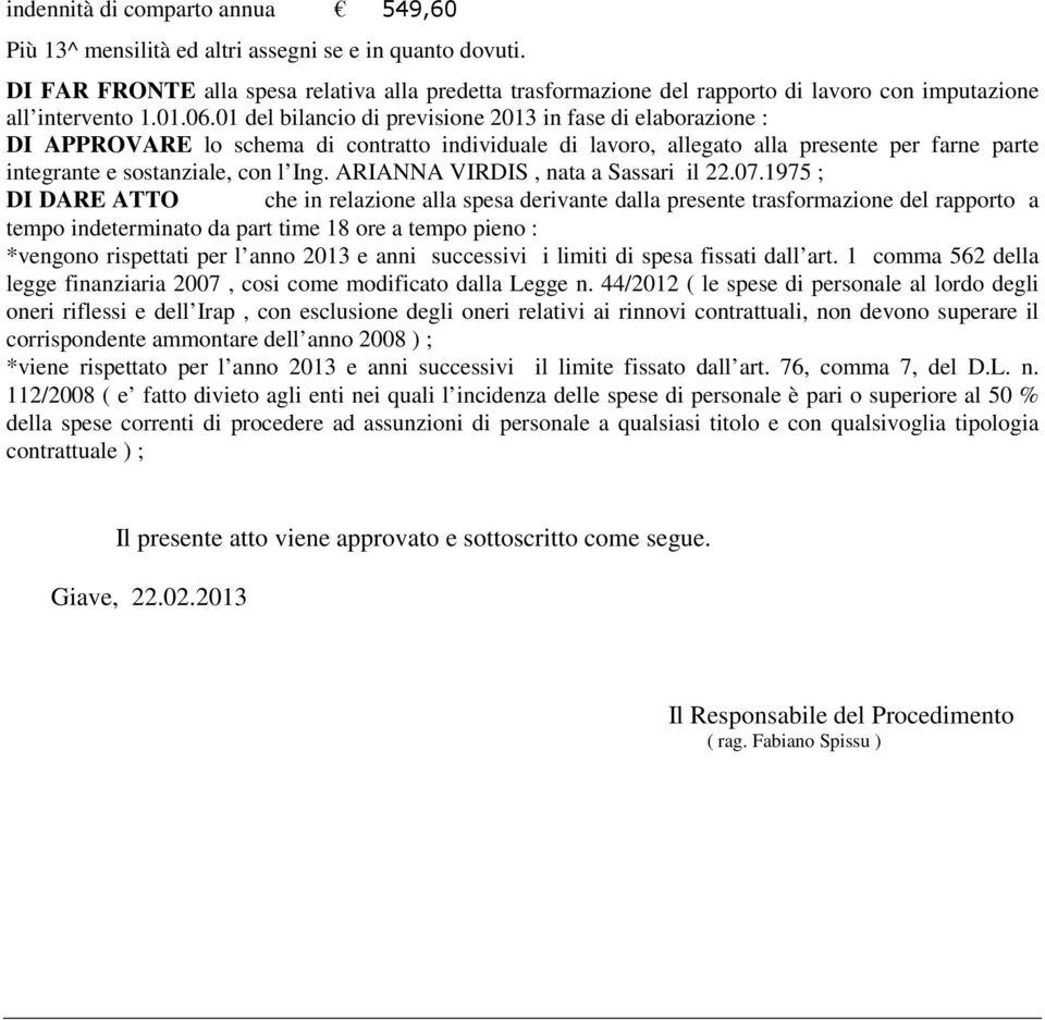 01 del bilancio di previsione 2013 in fase di elaborazione : DI APPROVARE lo schema di contratto individuale di lavoro, allegato alla presente per farne parte integrante e sostanziale, con l Ing.