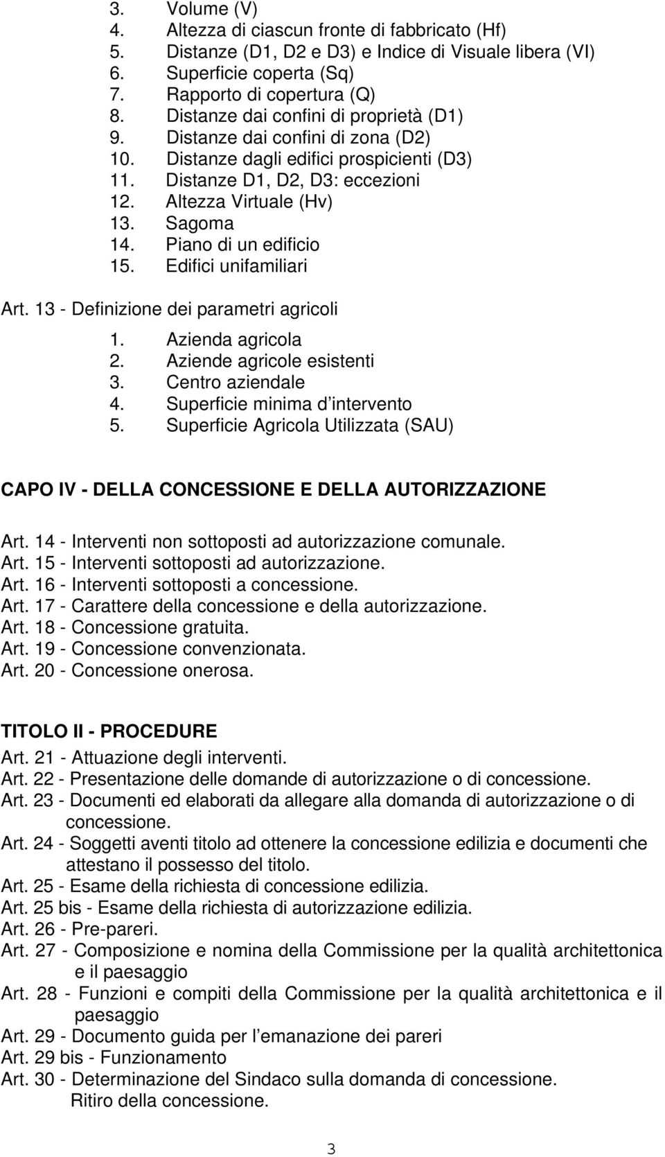 Piano di un edificio 15. Edifici unifamiliari Art. 13 - Definizione dei parametri agricoli 1. Azienda agricola 2. Aziende agricole esistenti 3. Centro aziendale 4. Superficie minima d intervento 5.