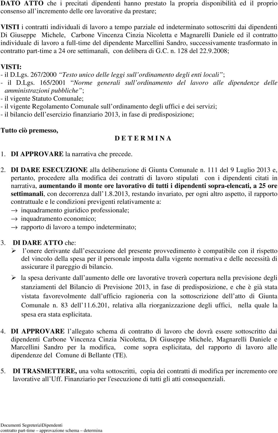 Marcellini Sandro, successivamente trasformato in contratto part-time a 24 ore settimanali, con delibera di G.C. n. 128 del 22.9.2008; VISTI: - il D.Lgs.