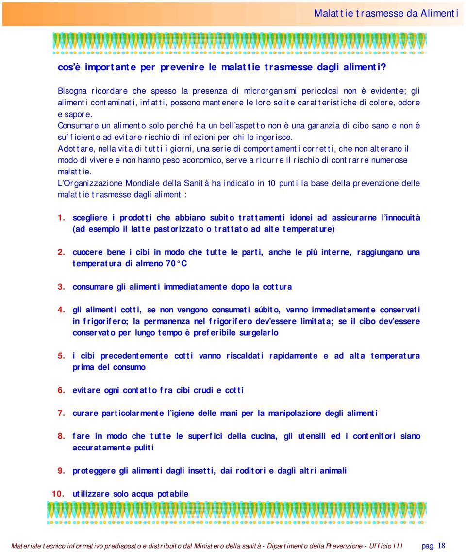 Consumare un alimento solo perché ha un bell aspetto non è una garanzia di cibo sano e non è sufficiente ad evitare rischio di infezioni per chi lo ingerisce.