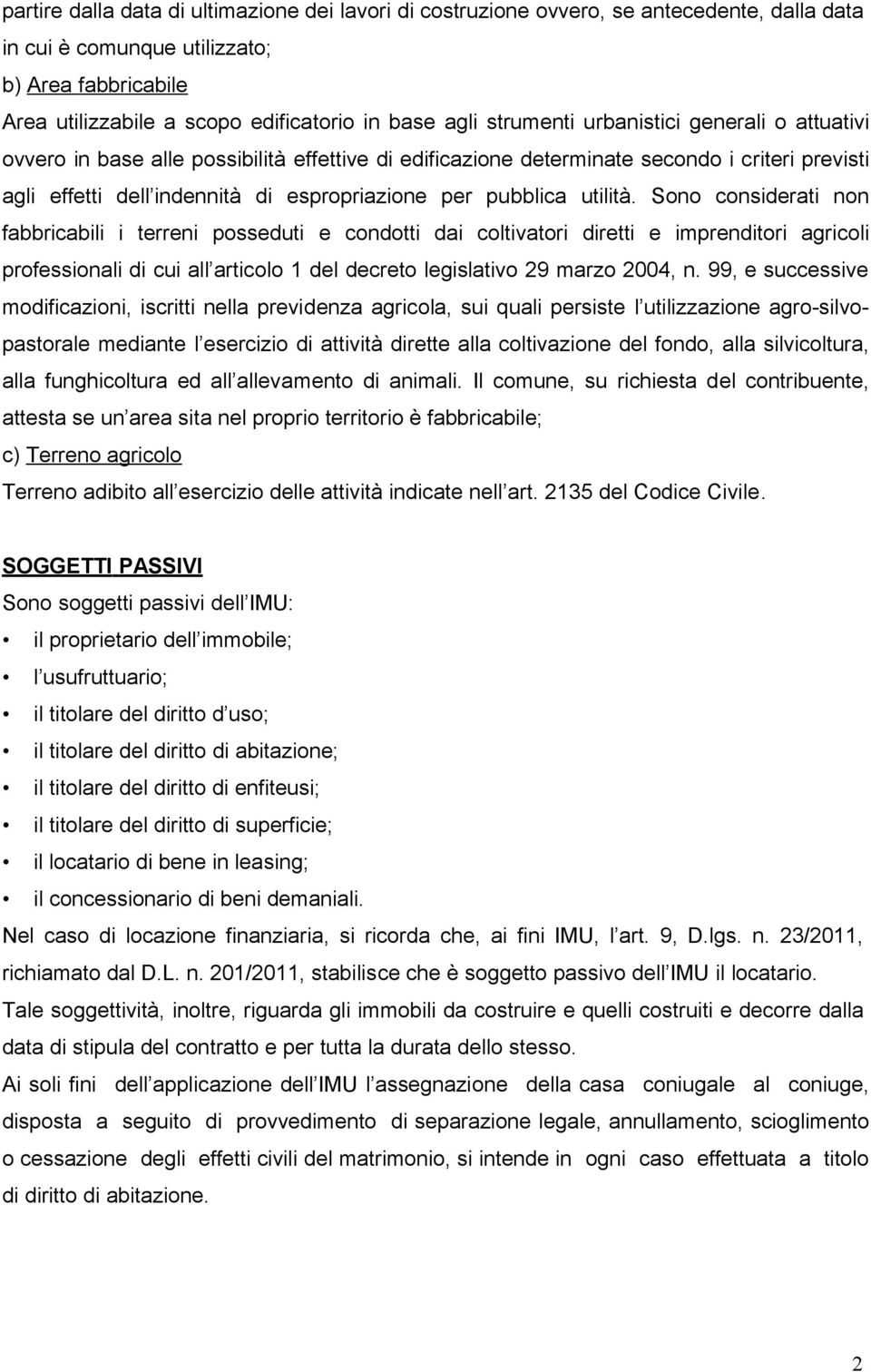 utilità. Sono considerati non fabbricabili i terreni posseduti e condotti dai coltivatori diretti e imprenditori agricoli professionali di cui all articolo 1 del decreto legislativo 29 marzo 2004, n.