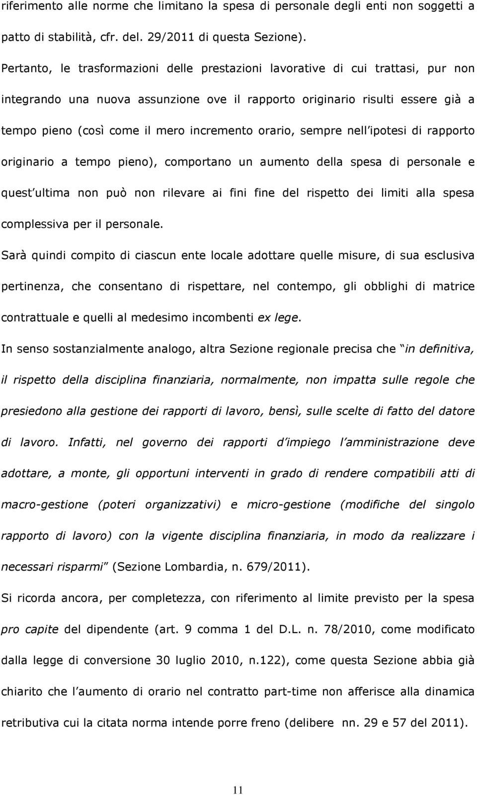 incremento orario, sempre nell ipotesi di rapporto originario a tempo pieno), comportano un aumento della spesa di personale e quest ultima non può non rilevare ai fini fine del rispetto dei limiti