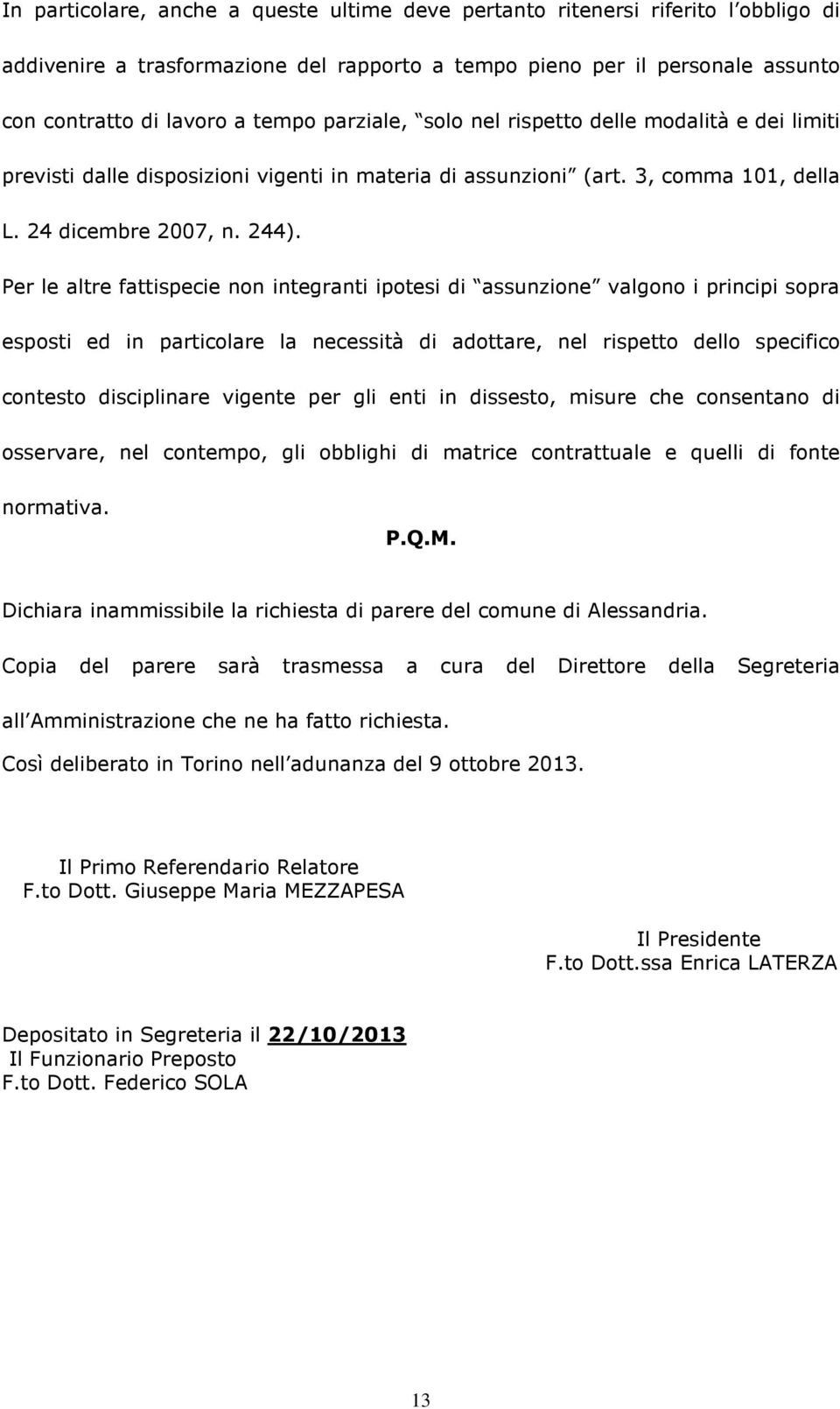 Per le altre fattispecie non integranti ipotesi di assunzione valgono i principi sopra esposti ed in particolare la necessità di adottare, nel rispetto dello specifico contesto disciplinare vigente