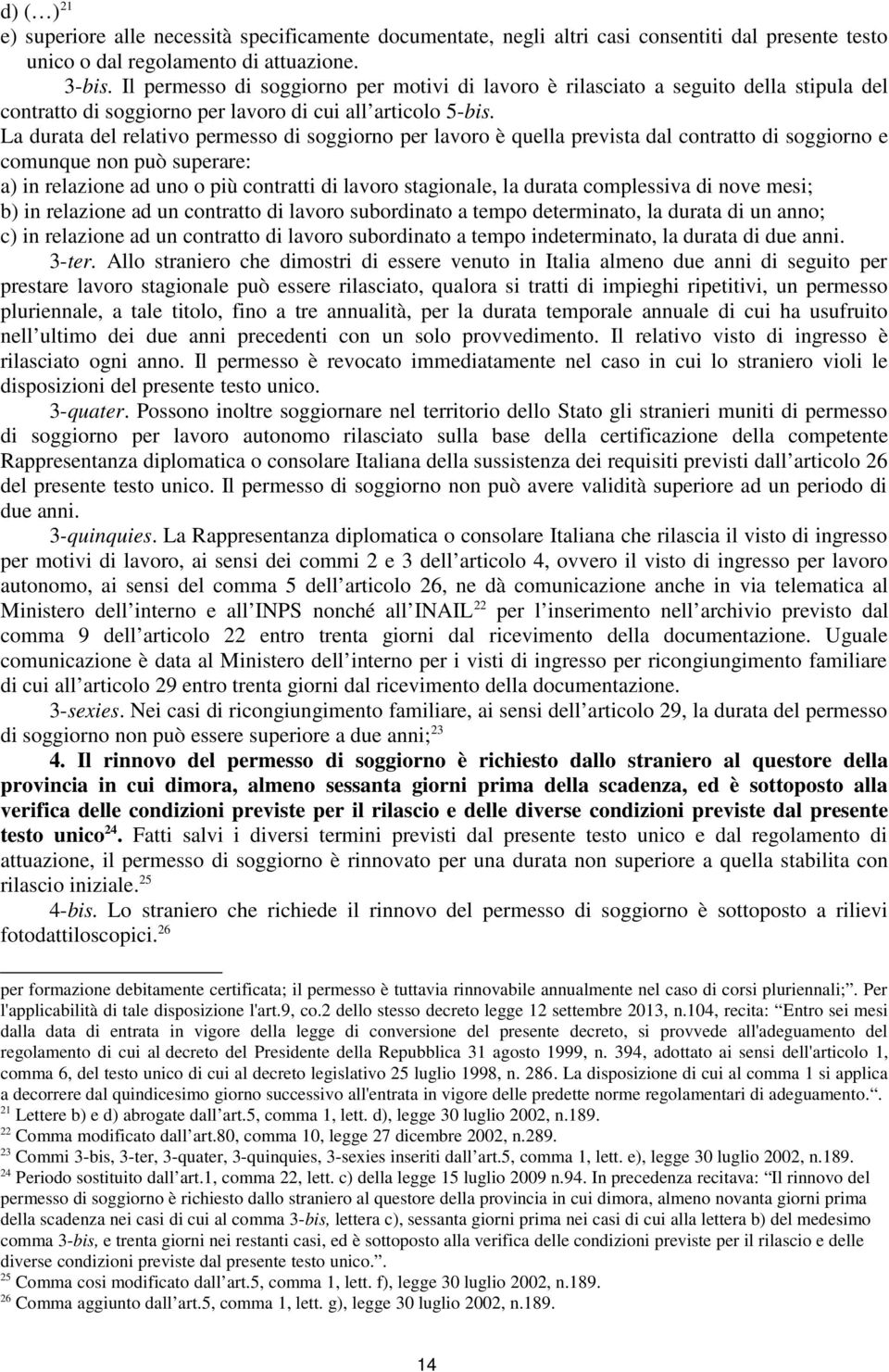 La durata del relativo permesso di soggiorno per lavoro è quella prevista dal contratto di soggiorno e comunque non può superare: a) in relazione ad uno o più contratti di lavoro stagionale, la