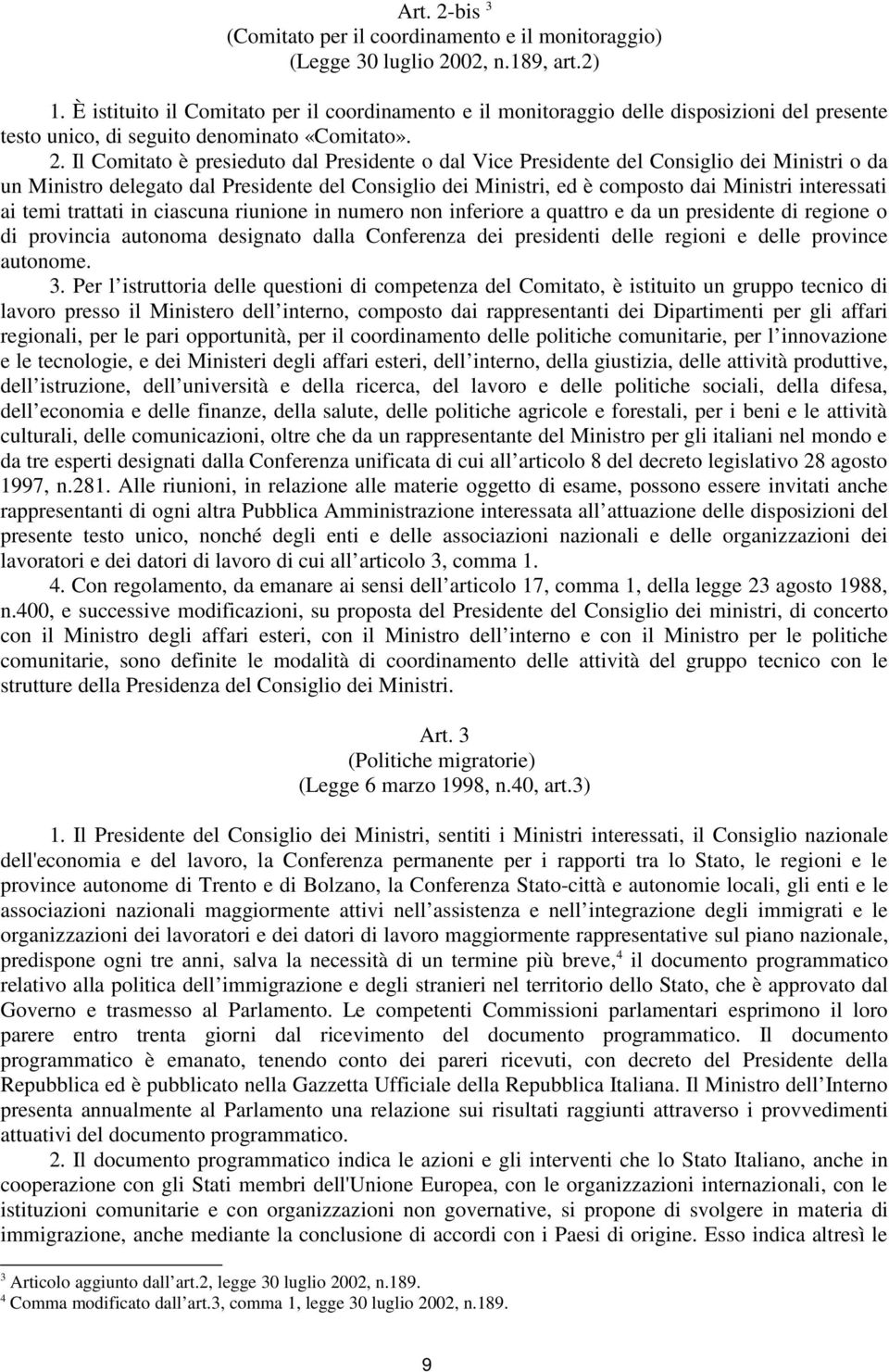 Il Comitato è presieduto dal Presidente o dal Vice Presidente del Consiglio dei Ministri o da un Ministro delegato dal Presidente del Consiglio dei Ministri, ed è composto dai Ministri interessati ai