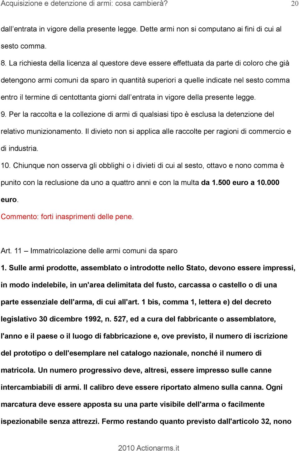 centottanta giorni dall entrata in vigore della presente legge. 9. Per la raccolta e la collezione di armi di qualsiasi tipo è esclusa la detenzione del relativo munizionamento.