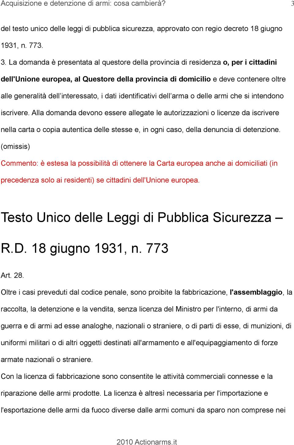 La domanda è presentata al questore della provincia di residenza o, per i cittadini dell'unione europea, al Questore della provincia di domicilio e deve contenere oltre alle generalità dell