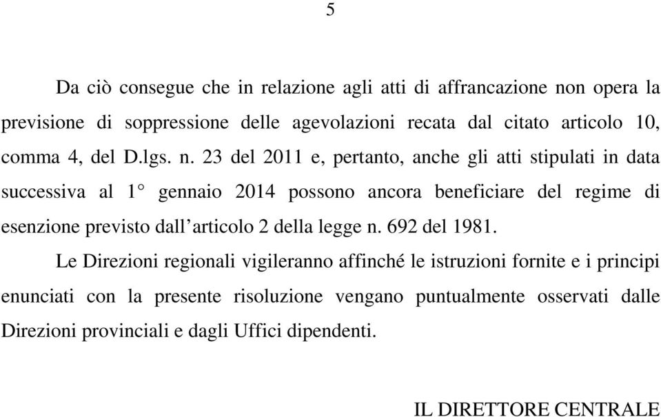 23 del 2011 e, pertanto, anche gli atti stipulati in data successiva al 1 gennaio 2014 possono ancora beneficiare del regime di esenzione previsto