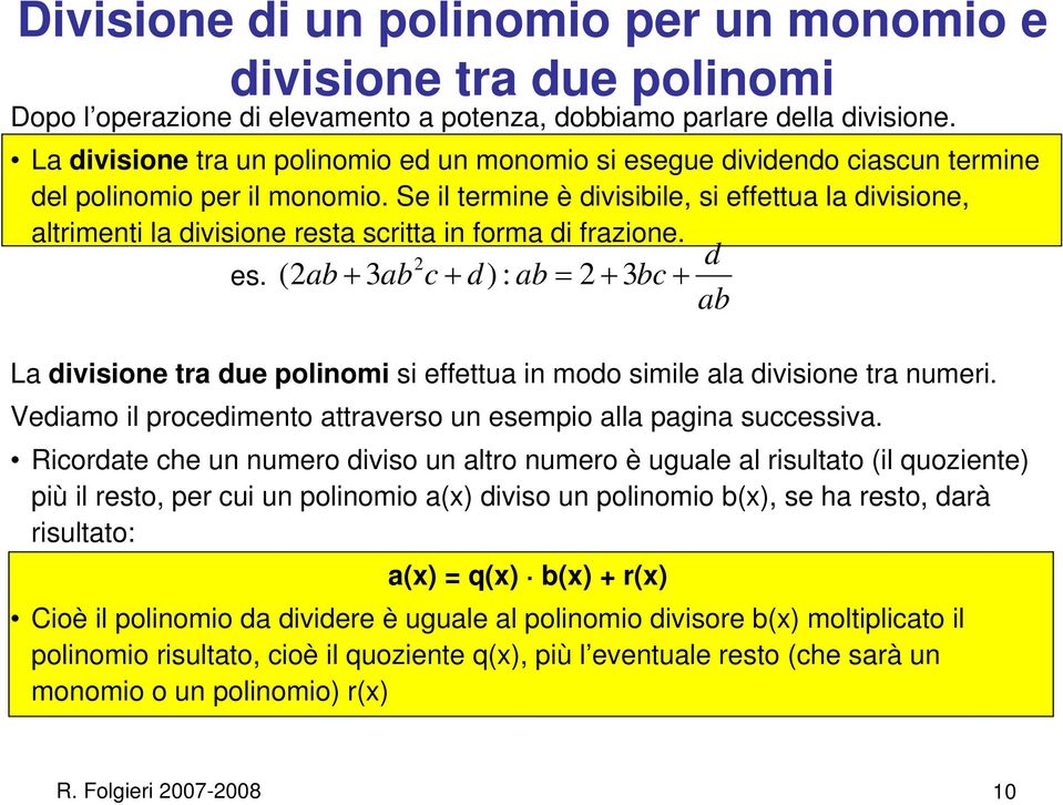 Se il termine è divisibile, si effettua la divisione, altrimenti la divisione resta scritta in forma di frazione. es.