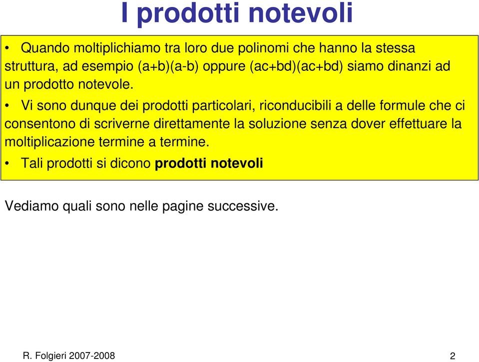 Vi sono dunque dei prodotti particolari, riconducibili a delle formule che ci consentono di scriverne direttamente la