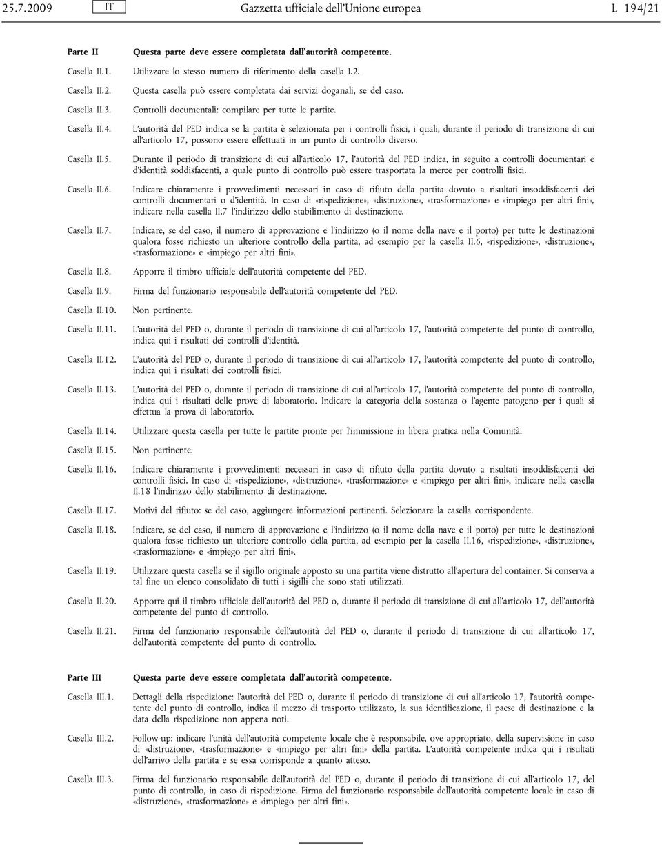 Questa parte deve essere completata dall autorità competente. Utilizzare lo stesso numero di riferimento della casella I.2. Questa casella può essere completata dai servizi doganali, se del caso.