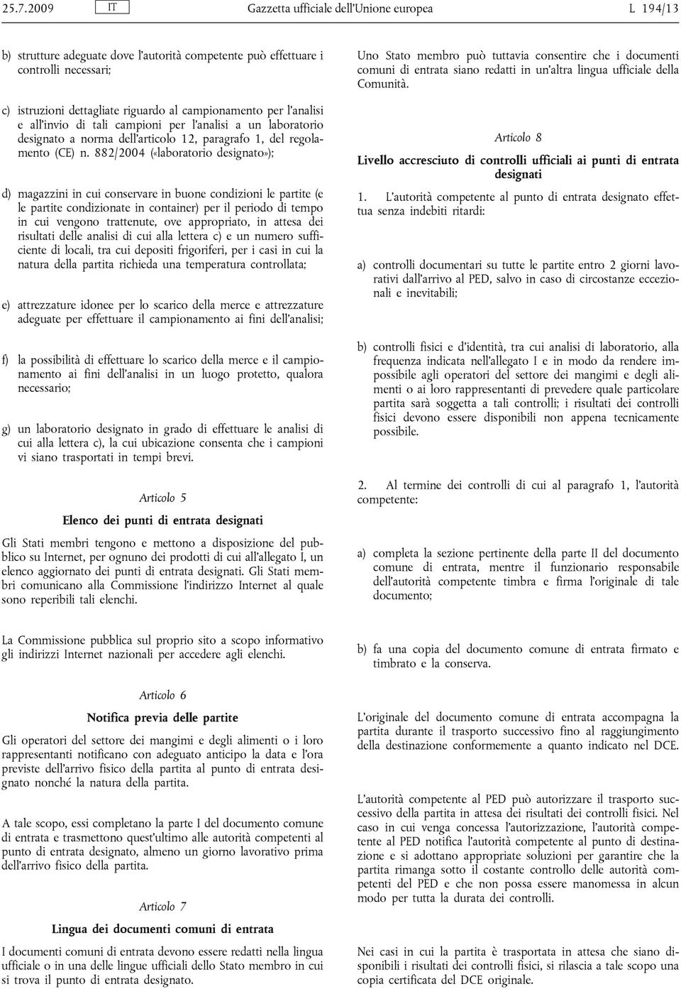 882/2004 («laboratorio designato»); d) magazzini in cui conservare in buone condizioni le partite (e le partite condizionate in container) per il periodo di tempo in cui vengono trattenute, ove