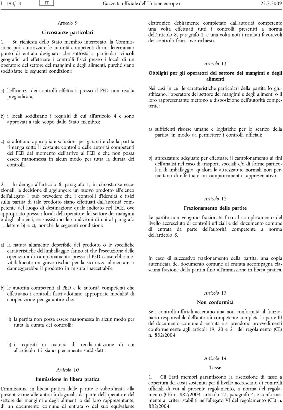 effettuare i controlli fisici presso i locali di un operatore del settore dei mangimi e degli alimenti, purché siano soddisfatte le seguenti condizioni: a) l efficienza dei controlli effettuati