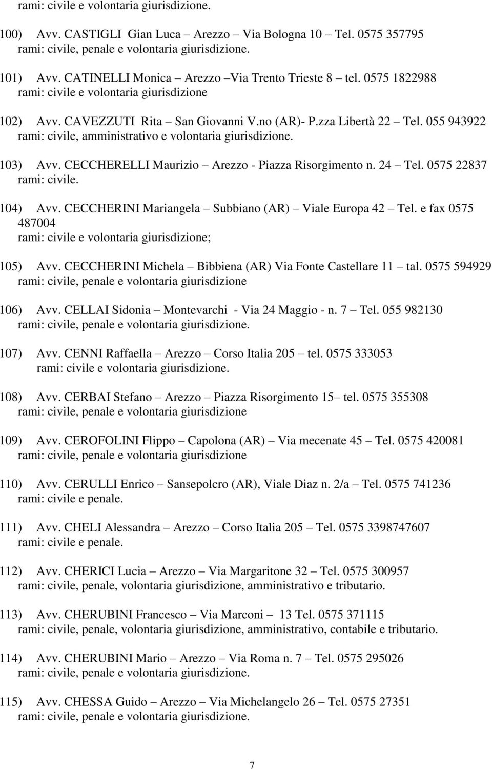 0575 22837 rami: civile. 104) Avv. CECCHERINI Mariangela Subbiano (AR) Viale Europa 42 Tel. e fax 0575 487004 rami: civile e volontaria giurisdizione; 105) Avv.