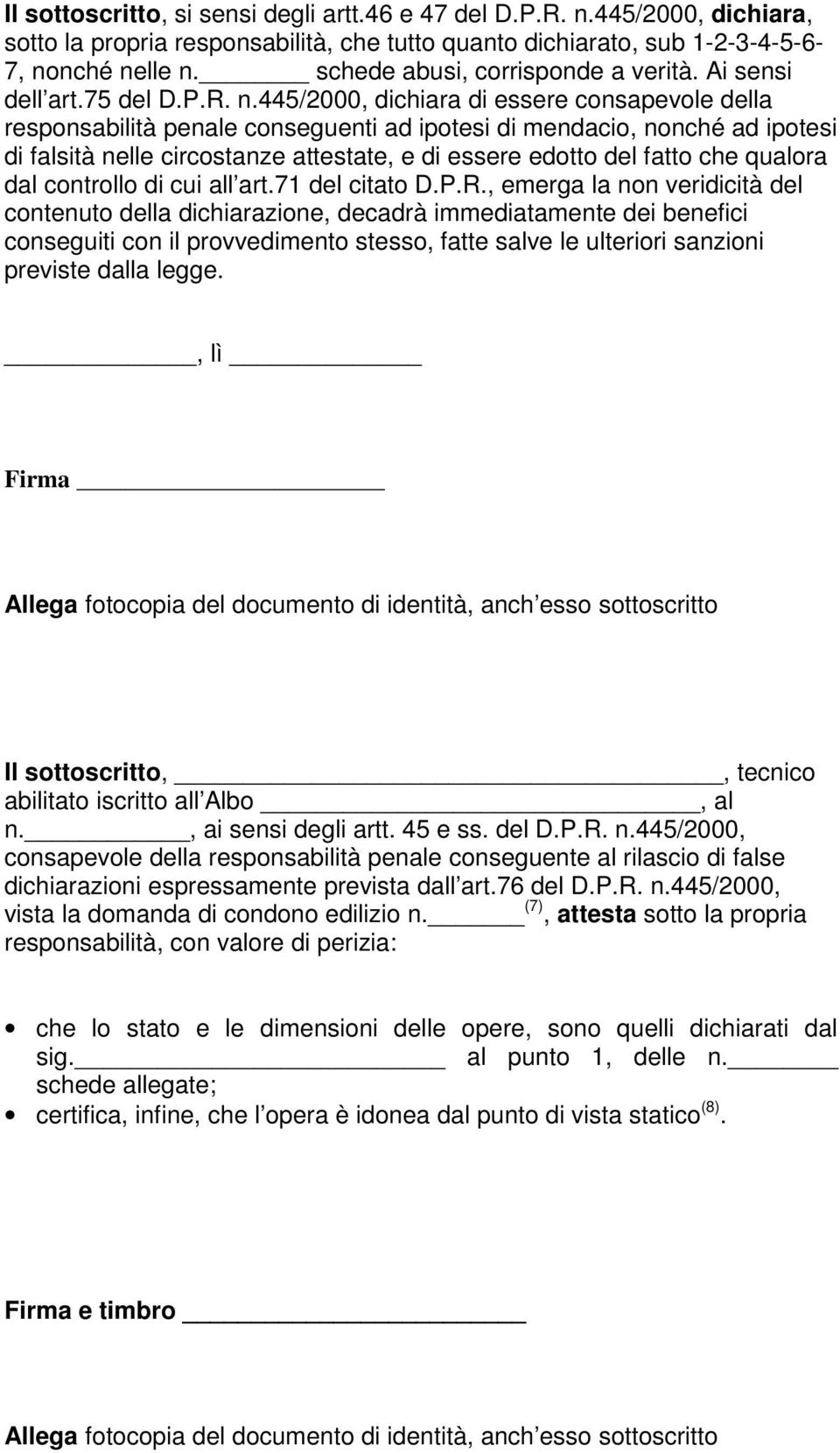 445/2000, dichiara di essere consapevole della responsabilità penale conseguenti ad ipotesi di mendacio, nonché ad ipotesi di falsità nelle circostanze attestate, e di essere edotto del fatto che