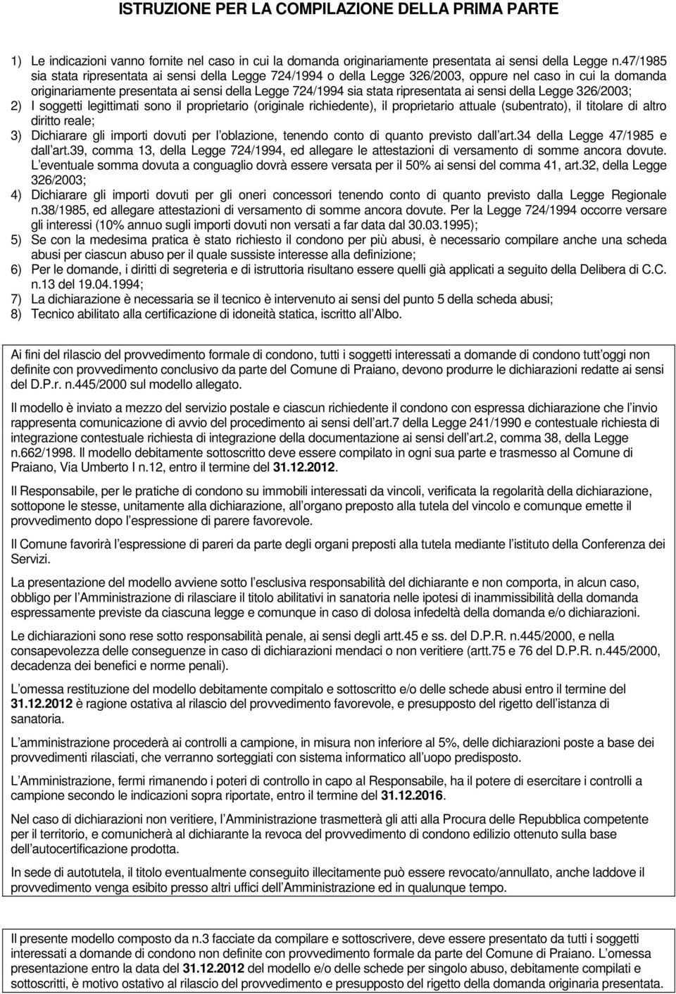 ai sensi della Legge 326/2003; 2) I soggetti legittimati sono il proprietario (originale richiedente), il proprietario attuale (subentrato), il titolare di altro diritto reale; 3) Dichiarare gli