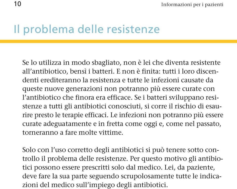 Se i batteri sviluppano resistenze a tutti gli antibiotici conosciuti, si corre il rischio di esaurire presto le terapie efficaci.