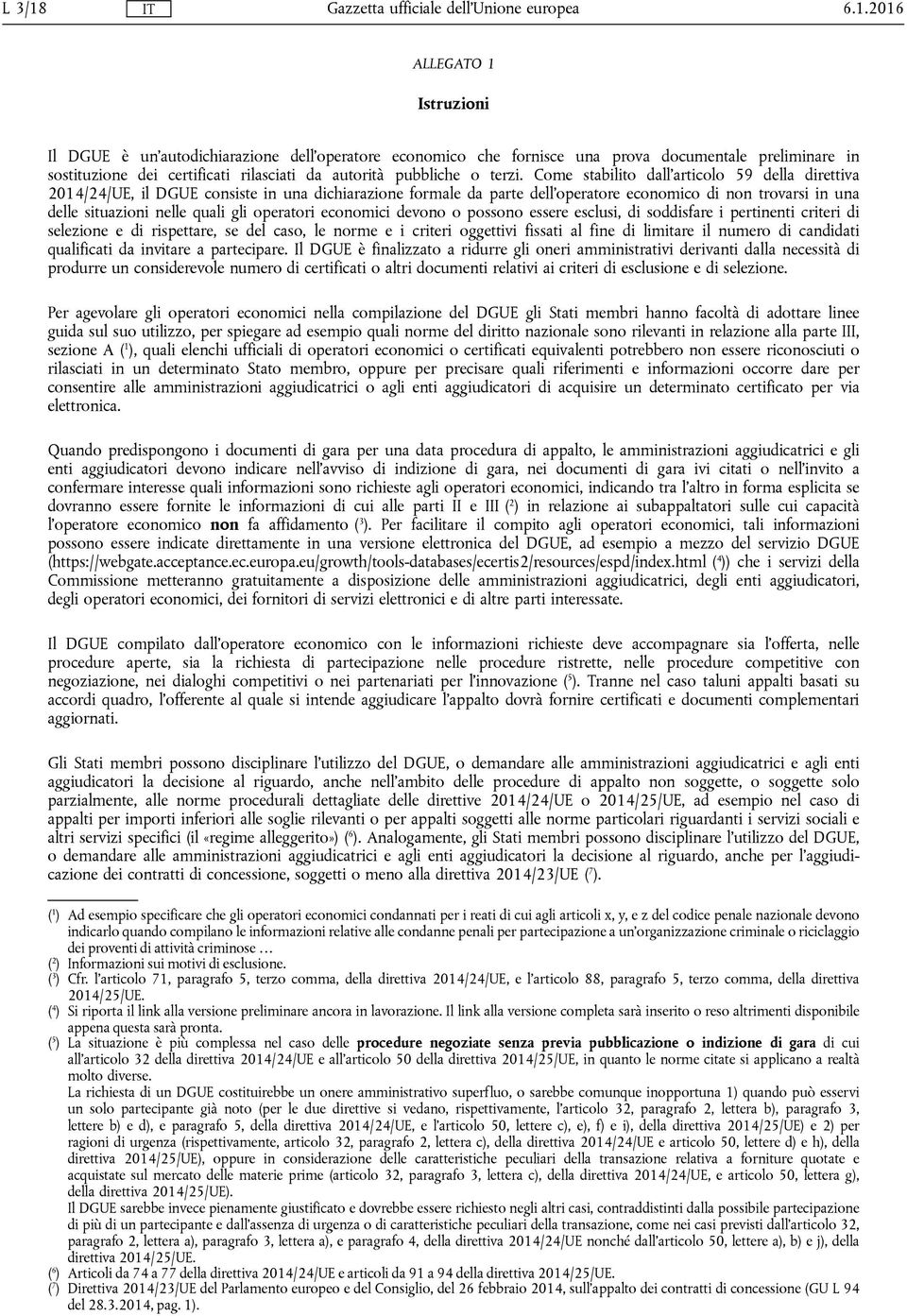 Come stabilito dall'articolo 59 della direttiva 2014/24/UE, il DGUE consiste in una dichiarazione formale da parte dell'operatore economico di non trovarsi in una delle situazioni nelle quali gli