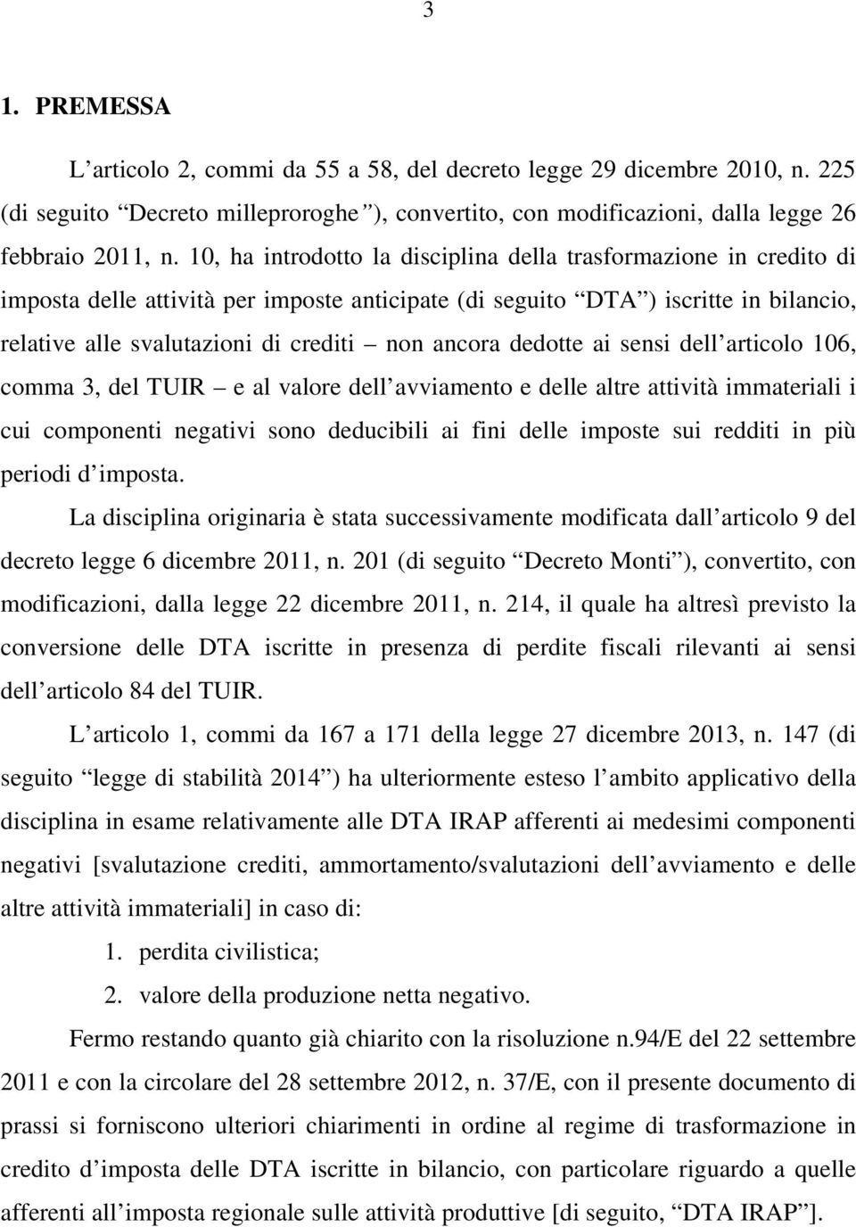 ancora dedotte ai sensi dell articolo 106, comma 3, del TUIR e al valore dell avviamento e delle altre attività immateriali i cui componenti negativi sono deducibili ai fini delle imposte sui redditi