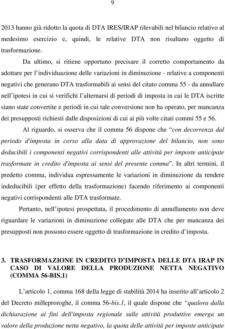 sensi del citato comma 55 - da annullare nell ipotesi in cui si verifichi l alternarsi di periodi di imposta in cui le DTA iscritte siano state convertite e periodi in cui tale conversione non ha