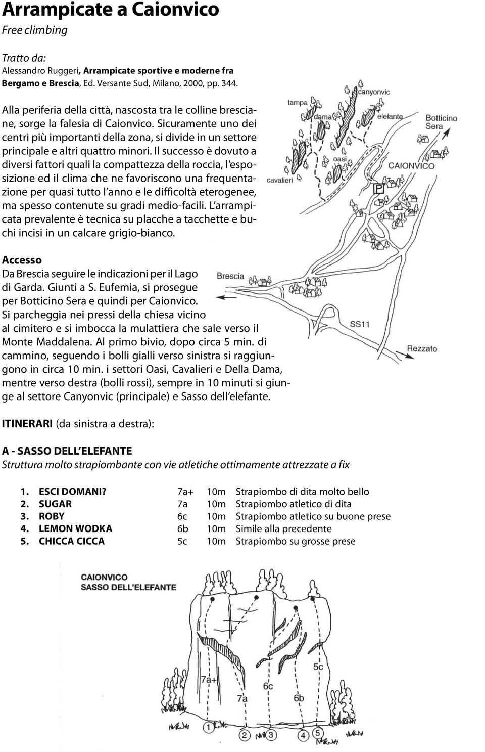 Sicuramente uno dei centri più importanti della zona, si divide in un settore principale e altri quattro minori.