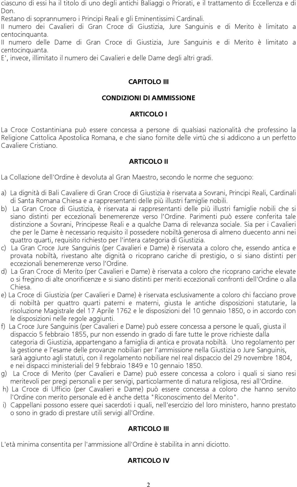 II numero delle Dame di Gran Croce di Giustizia, Jure Sanguinis e di Merito è limitato a centocinquanta. E', invece, illimitato il numero dei Cavalieri e delle Dame degli altri gradi.