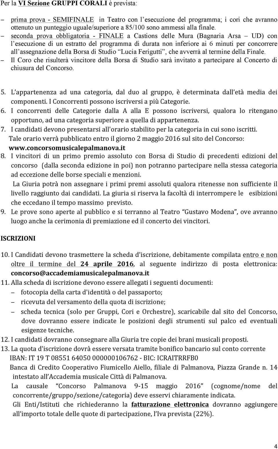 seconda prova obbligatoria - FINALE a Castions delle Mura (Bagnaria Arsa UD) con l esecuzione di un estratto del programma di durata non inferiore ai 6 minuti per concorrere all assegnazione della