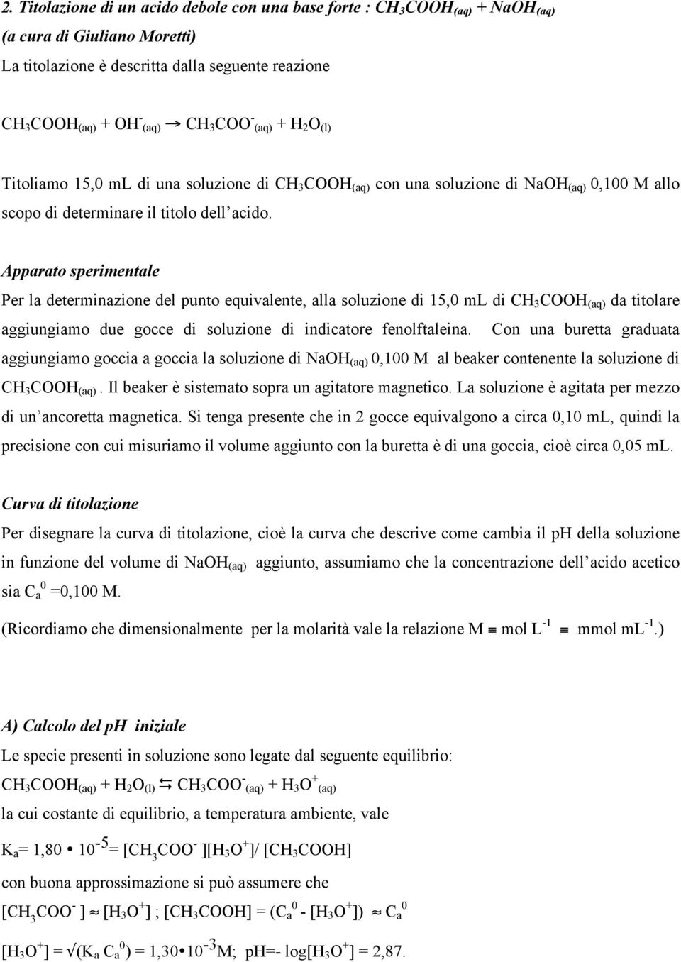 Apparato sperimentale Per la determinazione del punto equivalente, alla soluzione di 15,0 ml di CH 3 COOH (aq) da titolare aggiungiamo due gocce di soluzione di indicatore fenolftaleina.