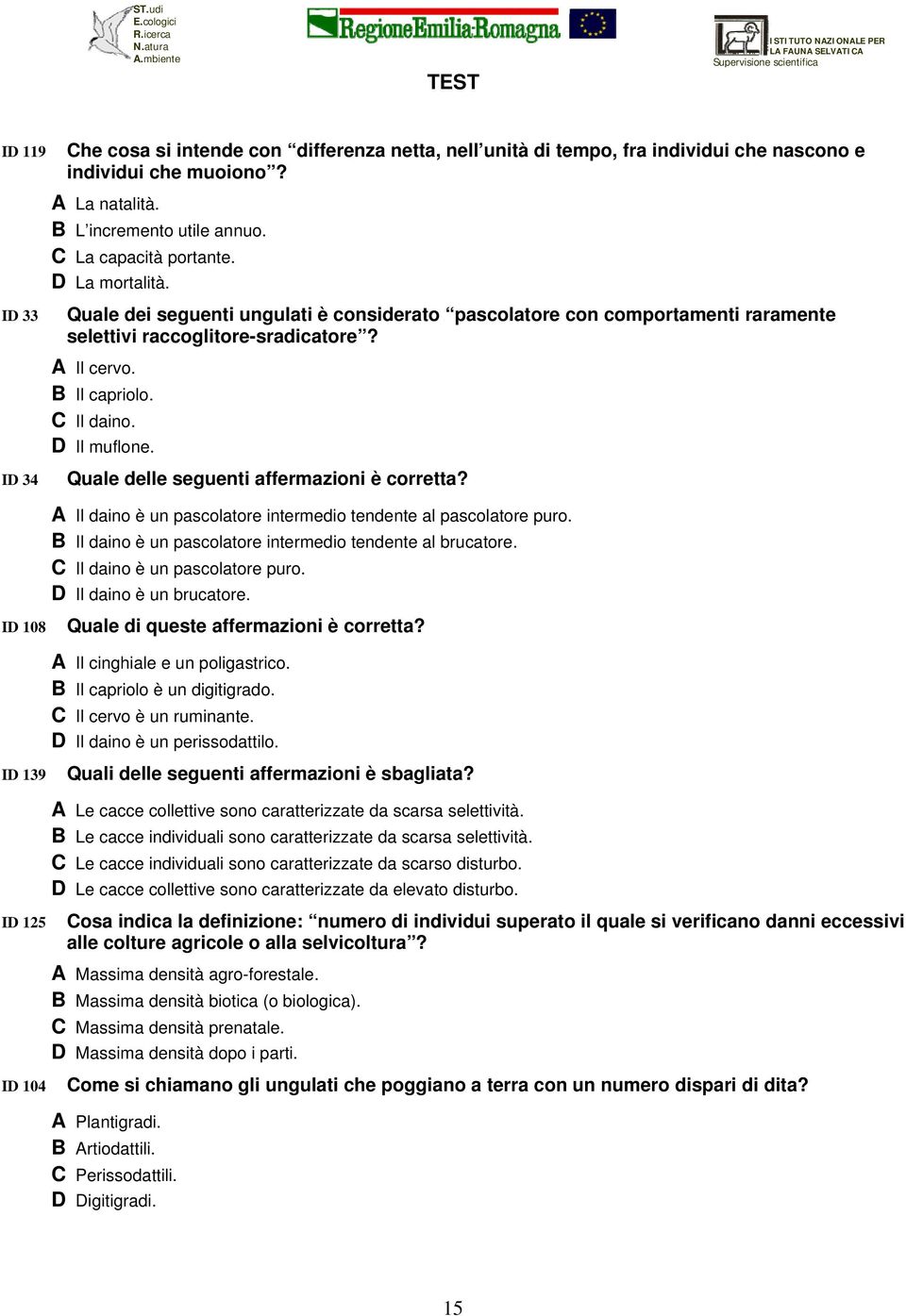 D Il muflone. Quale delle seguenti affermazioni è corretta? A Il daino è un pascolatore intermedio tendente al pascolatore puro. B Il daino è un pascolatore intermedio tendente al brucatore.