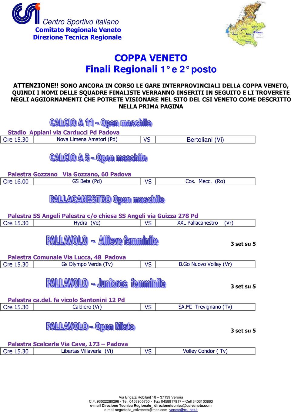SITO DEL CSI VENETO COME DESCRITTO NELLA PRIMA PAGINA Stadio Appiani via Carducci Pd Padova Ore 15.30 Nova Limena Amatori (Pd) VS Bertoliani (Vi) Palestra Gozzano Via Gozzano, 60 Padova Ore 16.
