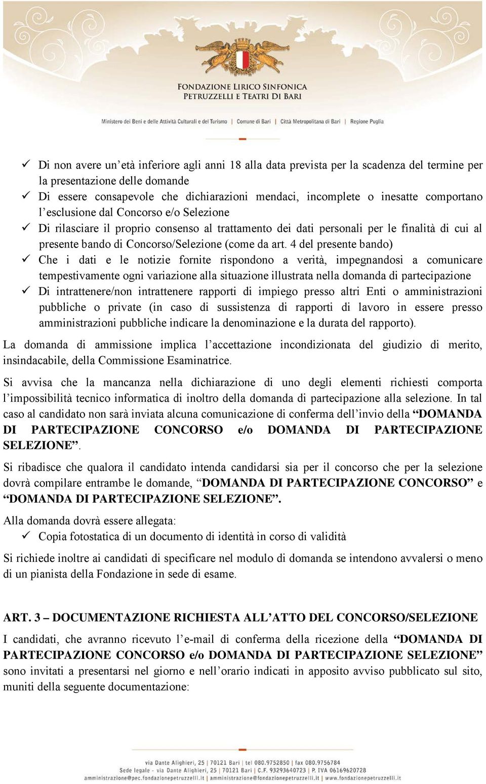 4 del presente bando) Che i dati e le notizie fornite rispondono a verità, impegnandosi a comunicare tempestivamente ogni variazione alla situazione illustrata nella domanda di partecipazione Di