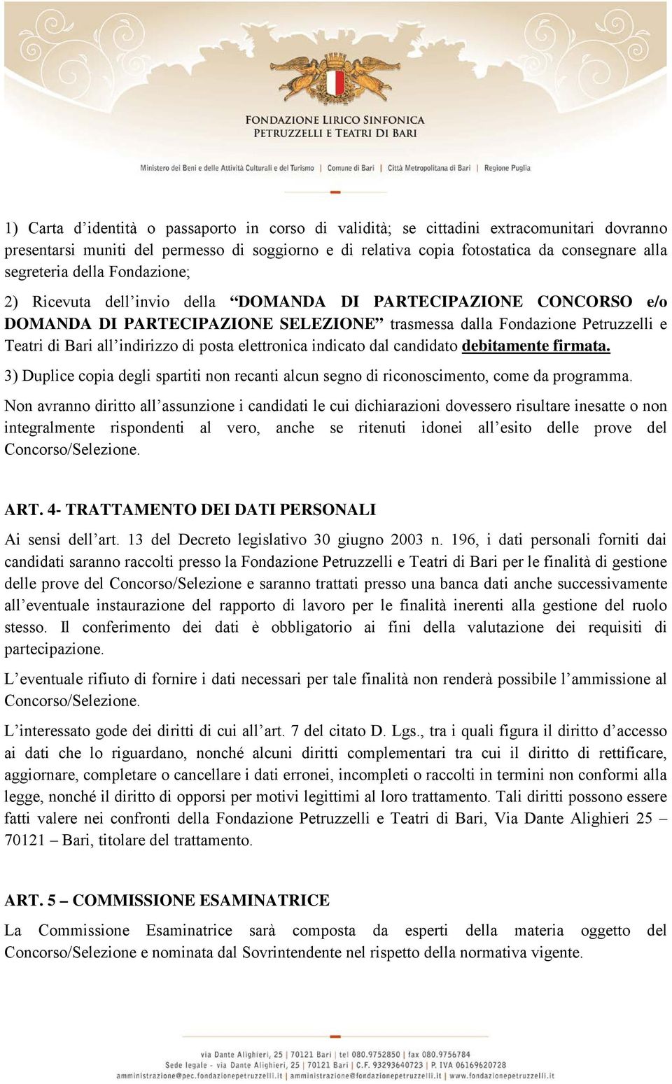 posta elettronica indicato dal candidato debitamente firmata. 3) Duplice copia degli spartiti non recanti alcun segno di riconoscimento, come da programma.