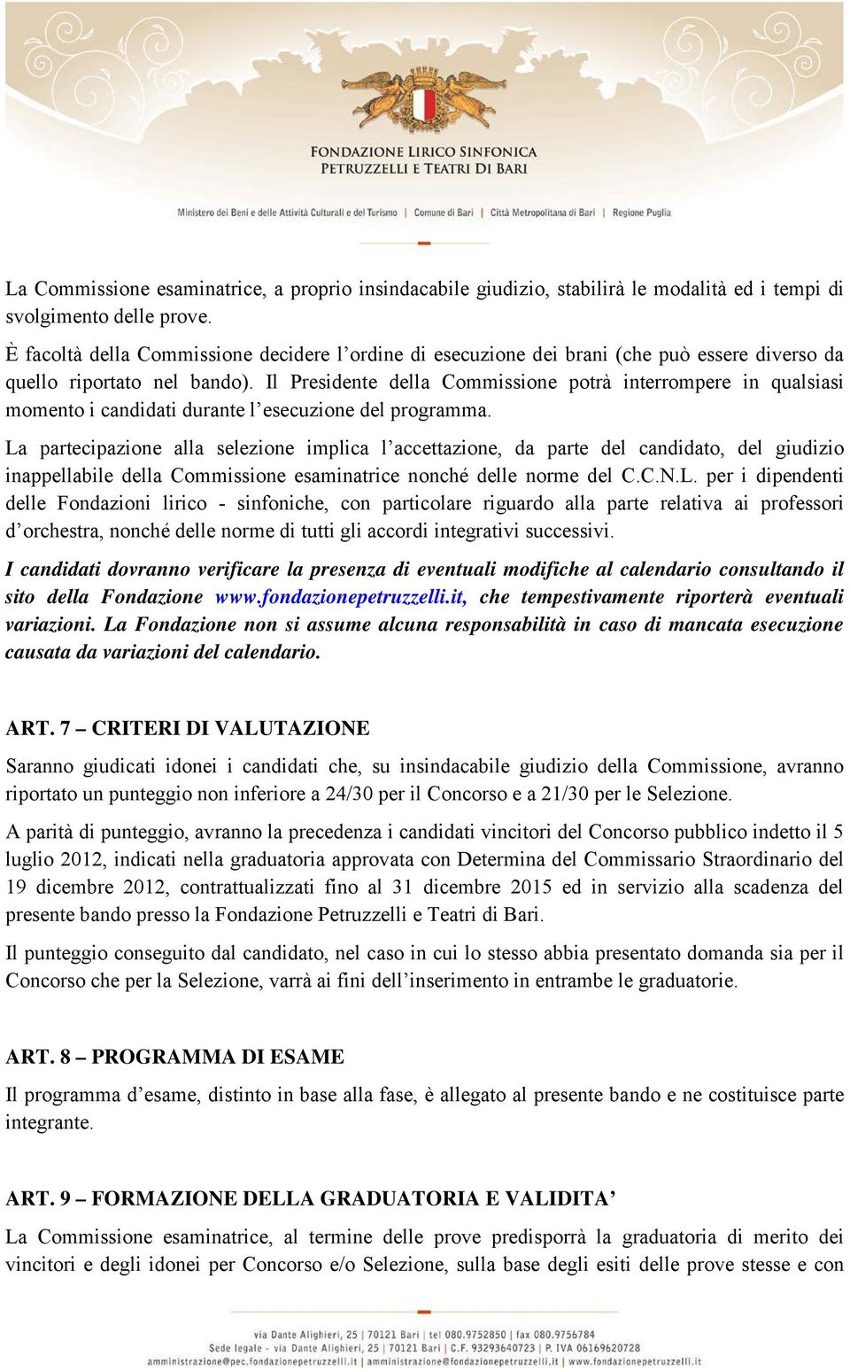 Il Presidente della Commissione potrà interrompere in qualsiasi momento i candidati durante l esecuzione del programma.