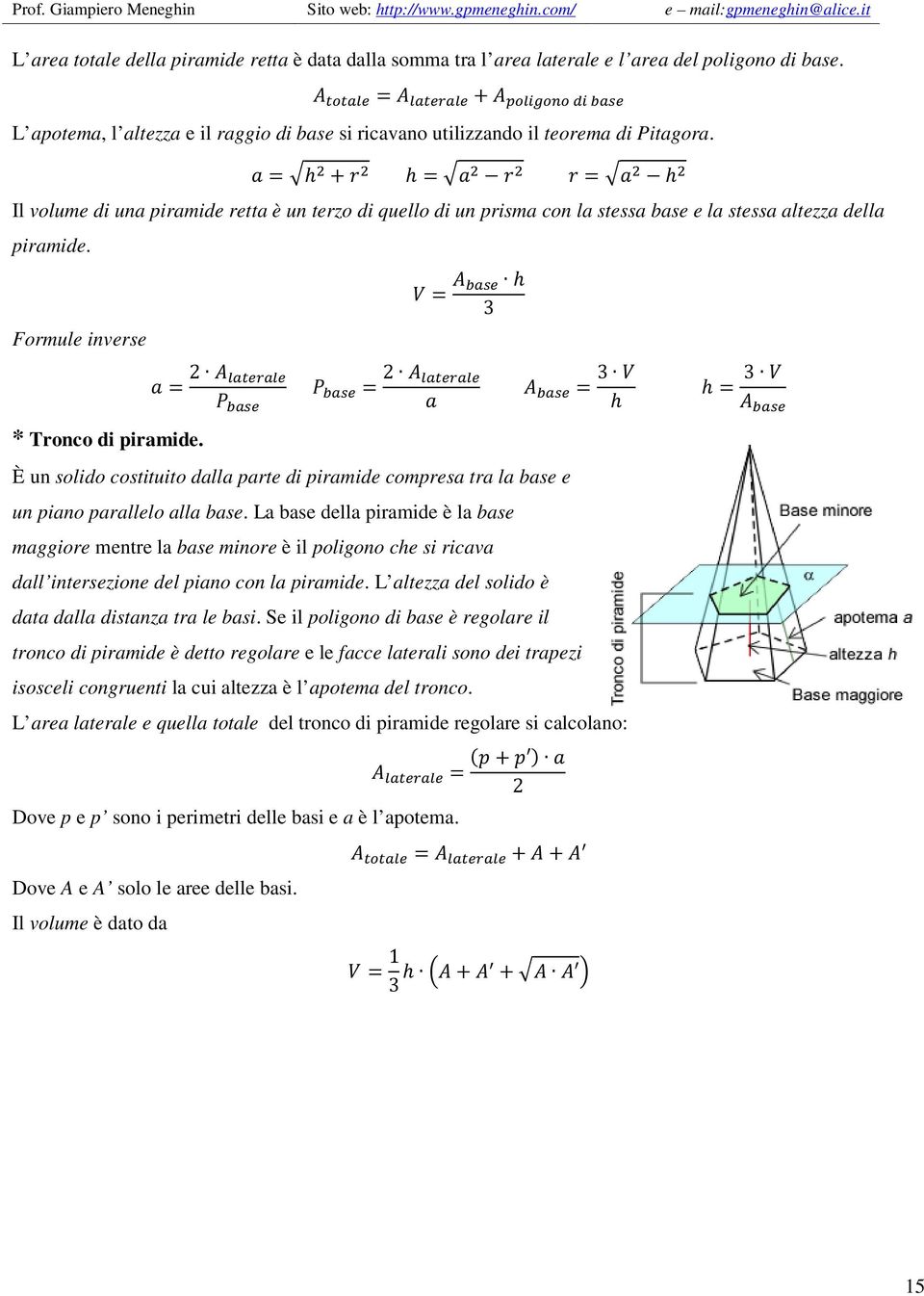 a = h 2 + r 2 h = a 2 r 2 r = a 2 h 2 Il volume di una piramide retta è un terzo di quello di un prisma con la stessa base e la stessa altezza della piramide.