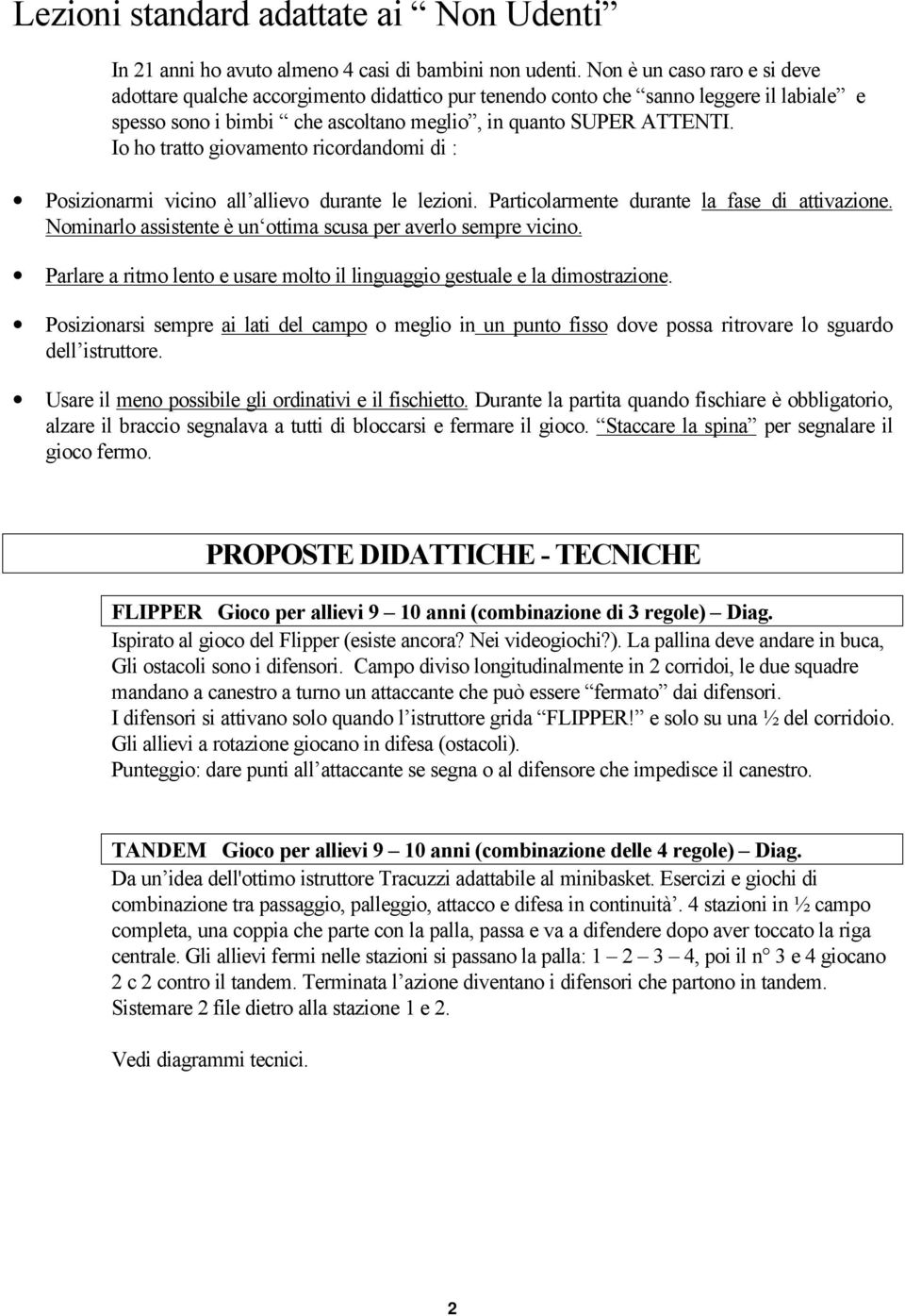 Io ho tratto giovamento ricordandomi di : Posizionarmi vicino all allievo durante le lezioni. Particolarmente durante la fase di attivazione.