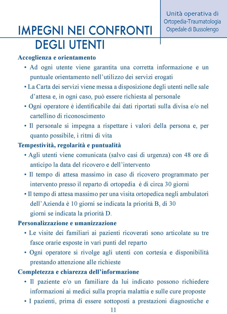 nel cartellino di riconoscimento Il personale si impegna a rispettare i valori della persona e, per quanto possibile, i ritmi di vita Tempestività, regolarità e puntualità Agli utenti viene