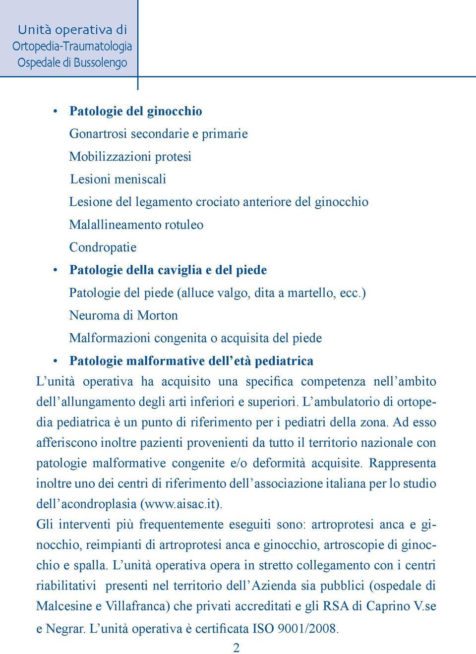 ) Neuroma di Morton Malformazioni congenita o acquisita del piede Patologie malformative dell età pediatrica L unità operativa ha acquisito una specifica competenza nell ambito dell allungamento