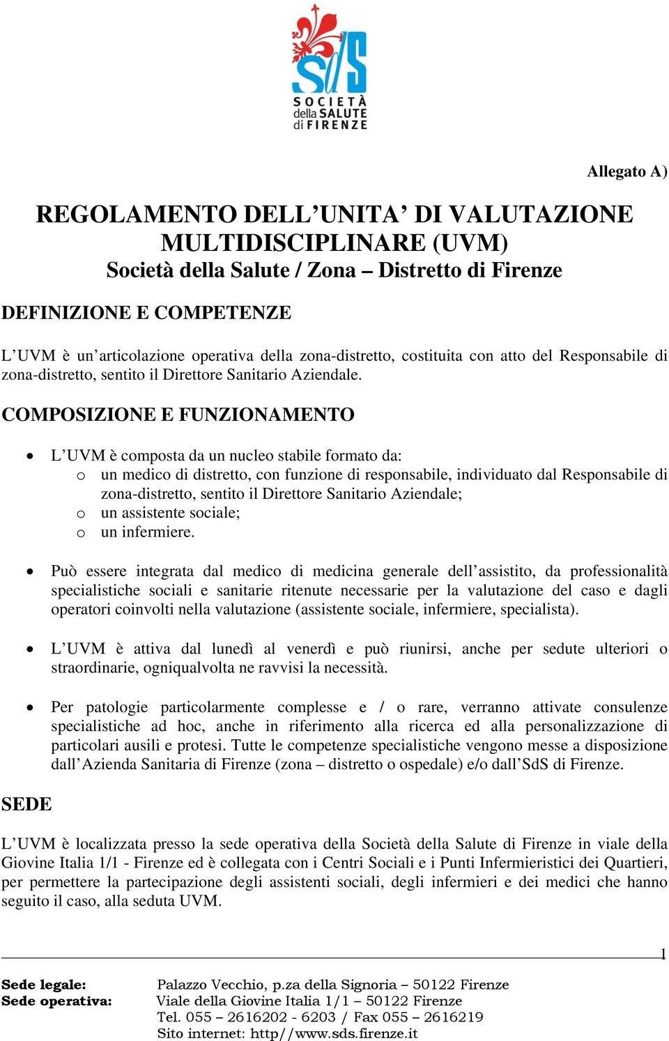 COMPOSIZIONE E FUNZIONAMENTO L UVM è composta da un nucleo stabile formato da: o un medico di distretto, con funzione di responsabile, individuato dal Responsabile di zona-distretto, sentito il